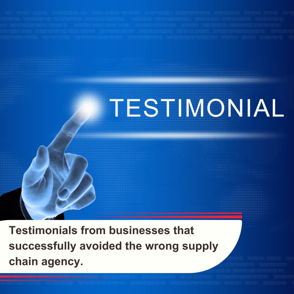 Testimonials from businesses that successfully avoided the wrong supply chain agency.