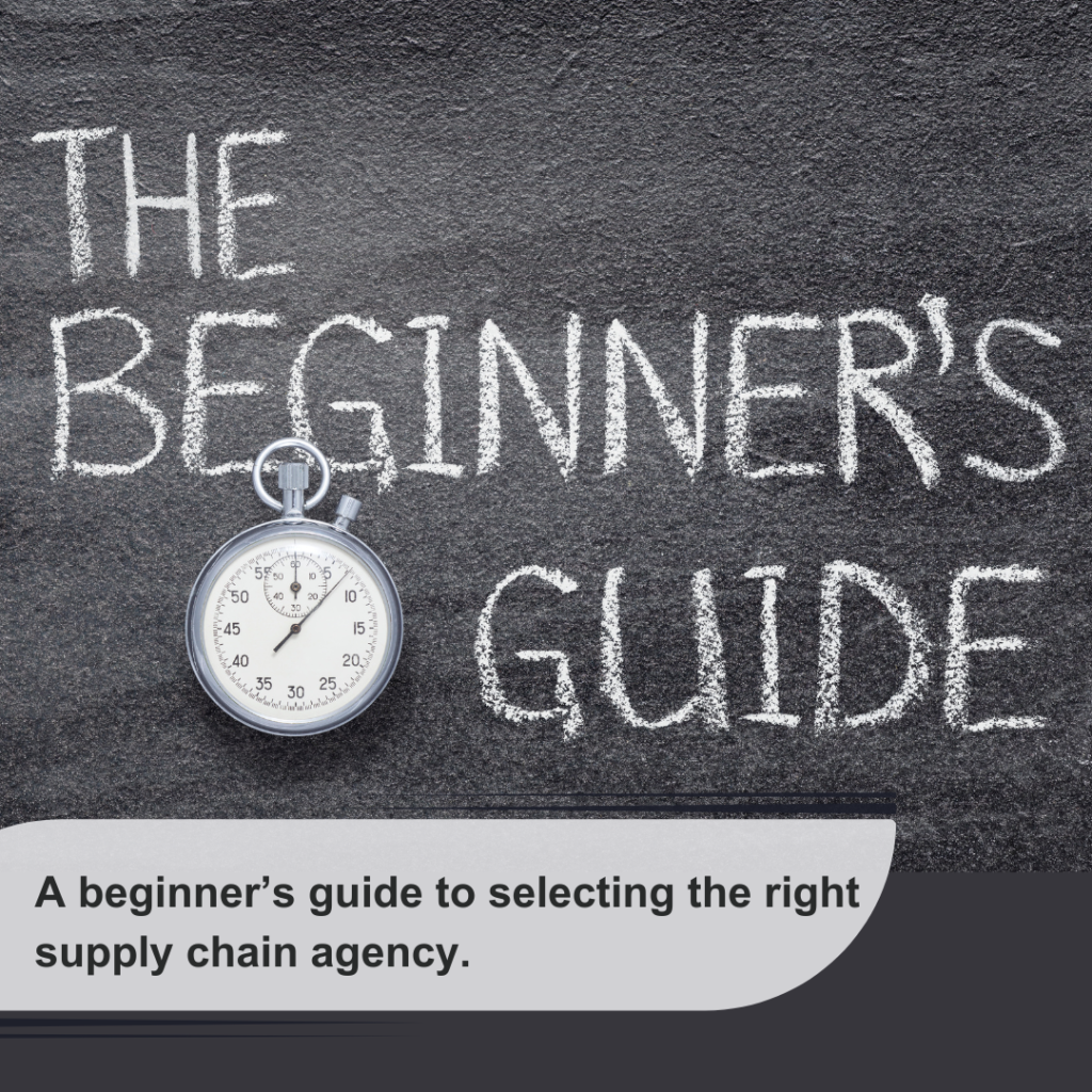 A beginner’s guide to selecting the right supply chain agency.