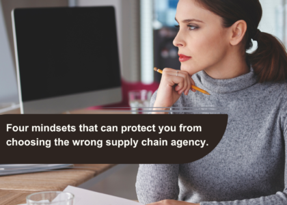 Four Mindsets That Can Protect You from Choosing the Wrong Supply Chain Agency