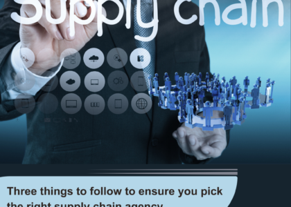 Three things to follow to ensure you pick the right supply chain agency.