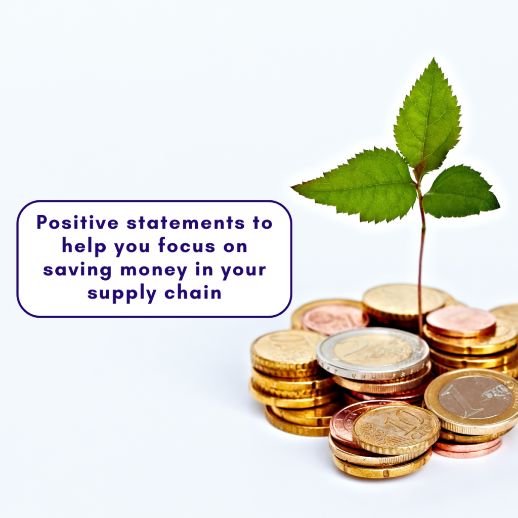 Positive statements to help you focus on saving money in your supply chain.
