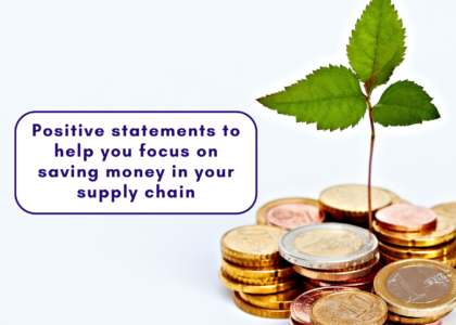 Positive statements to help you focus on saving money in your supply chain.