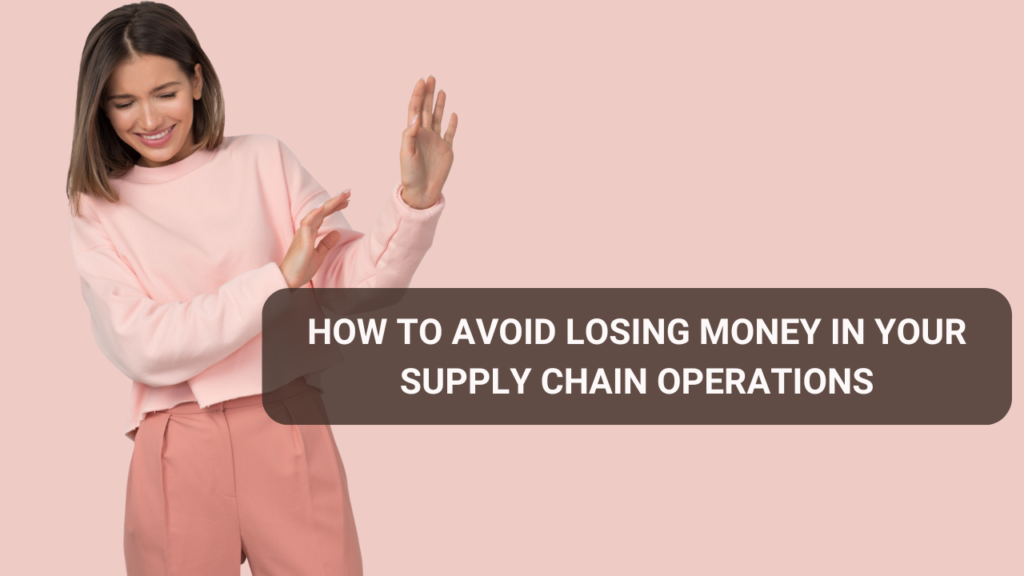 How to Avoid Losing Money in Your Supply Chain Operations
