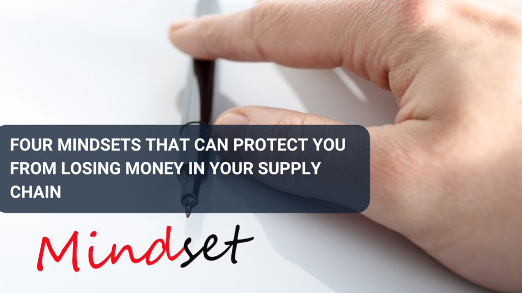 Four Mindsets That Can Protect You from Losing Money in Your Supply Chain
