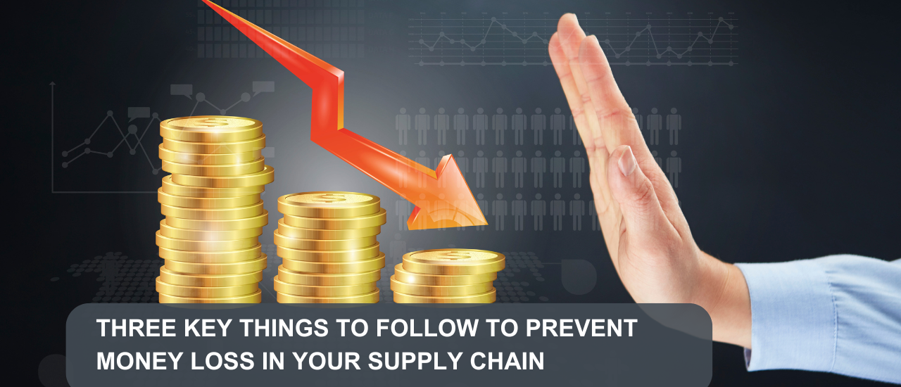 Here are three key things to follow to prevent money loss in your supply chain: