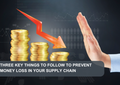 Here are three key things to follow to prevent money loss in your supply chain: