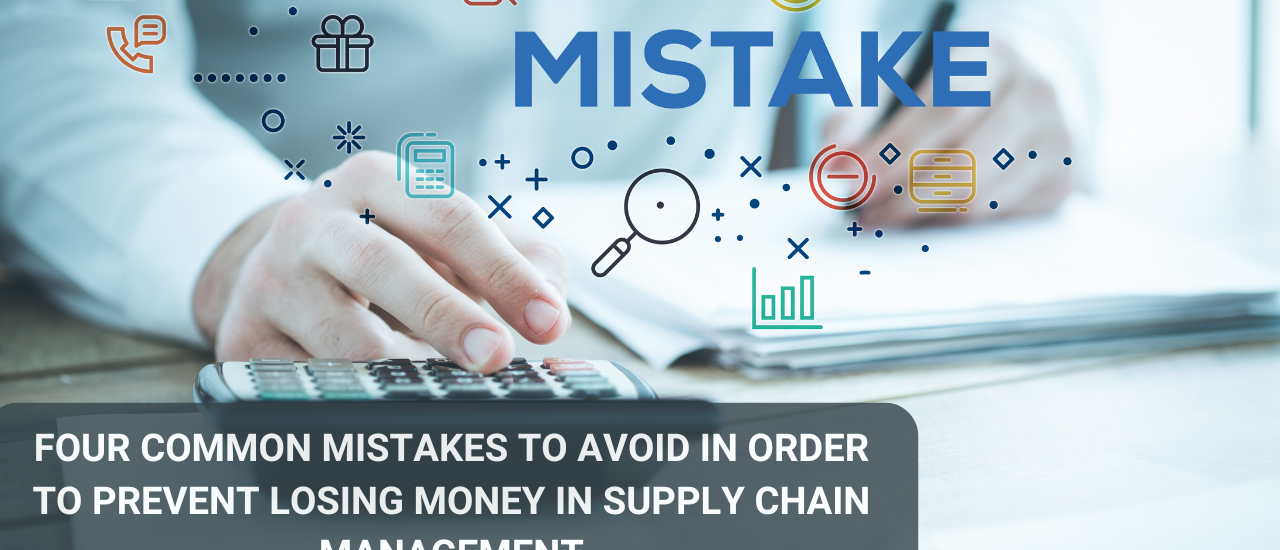 Four common mistakes to avoid in order to prevent losing money in supply chain management: