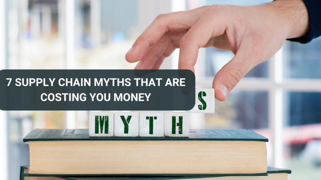 7 Supply Chain Myths That Are Costing You Money
