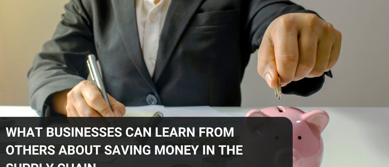 What businesses can learn from others about saving money in the supply chain.