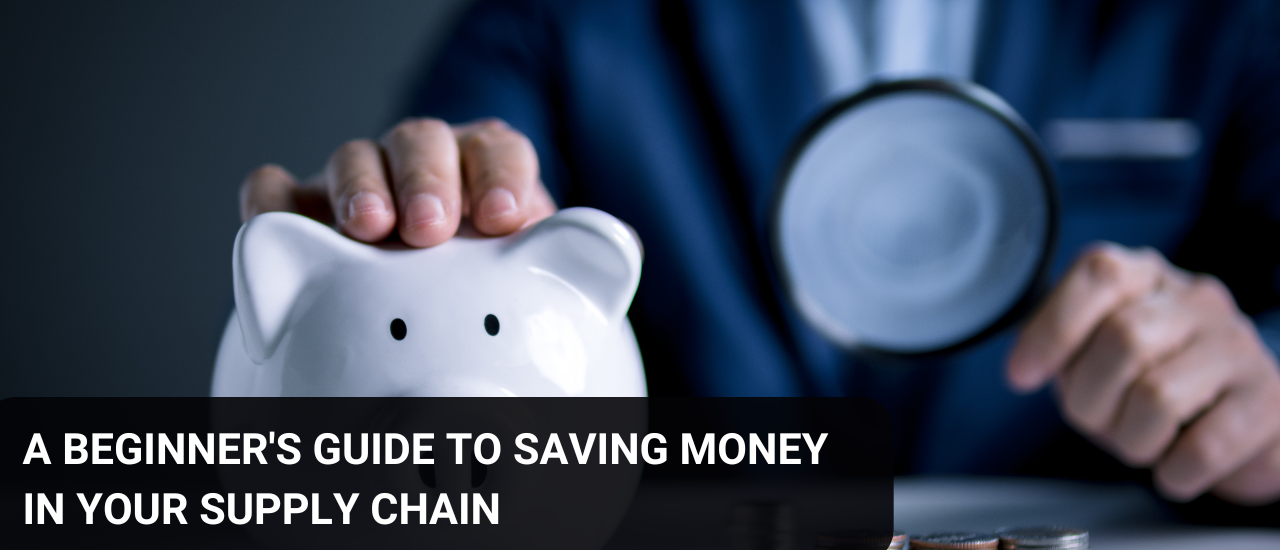 A Beginner's Guide to Saving Money in Your Supply Chain