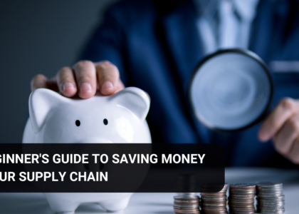 A Beginner's Guide to Saving Money in Your Supply Chain