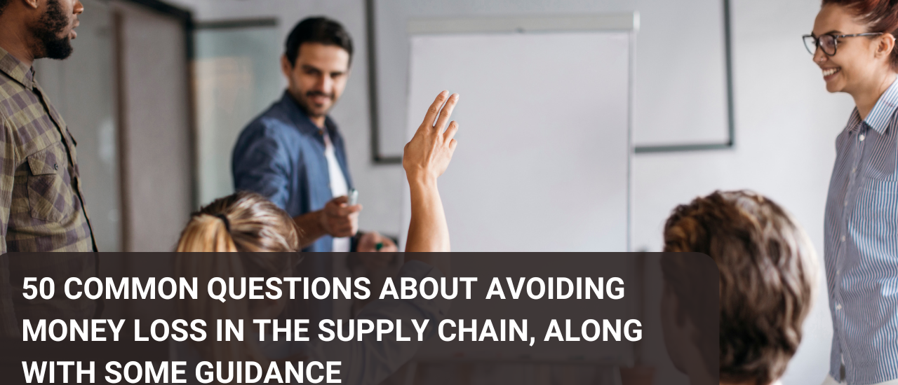 50 common questions about avoiding money loss in the supply chain, along with some guidance