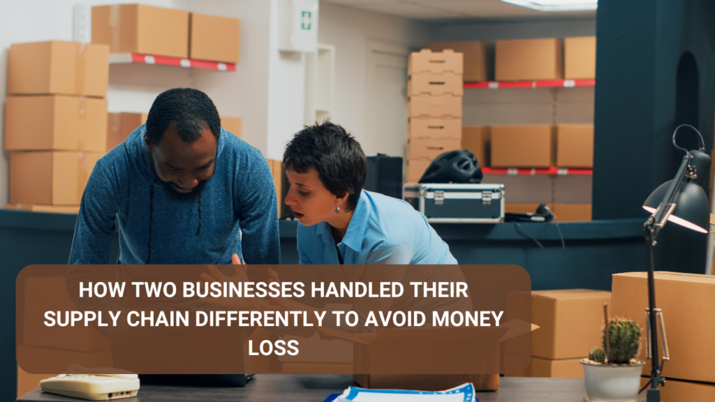 How two businesses handled their supply chain differently to avoid money loss.
