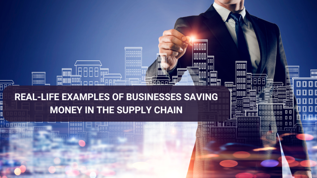 Real-life examples of businesses saving money in the supply chain.
