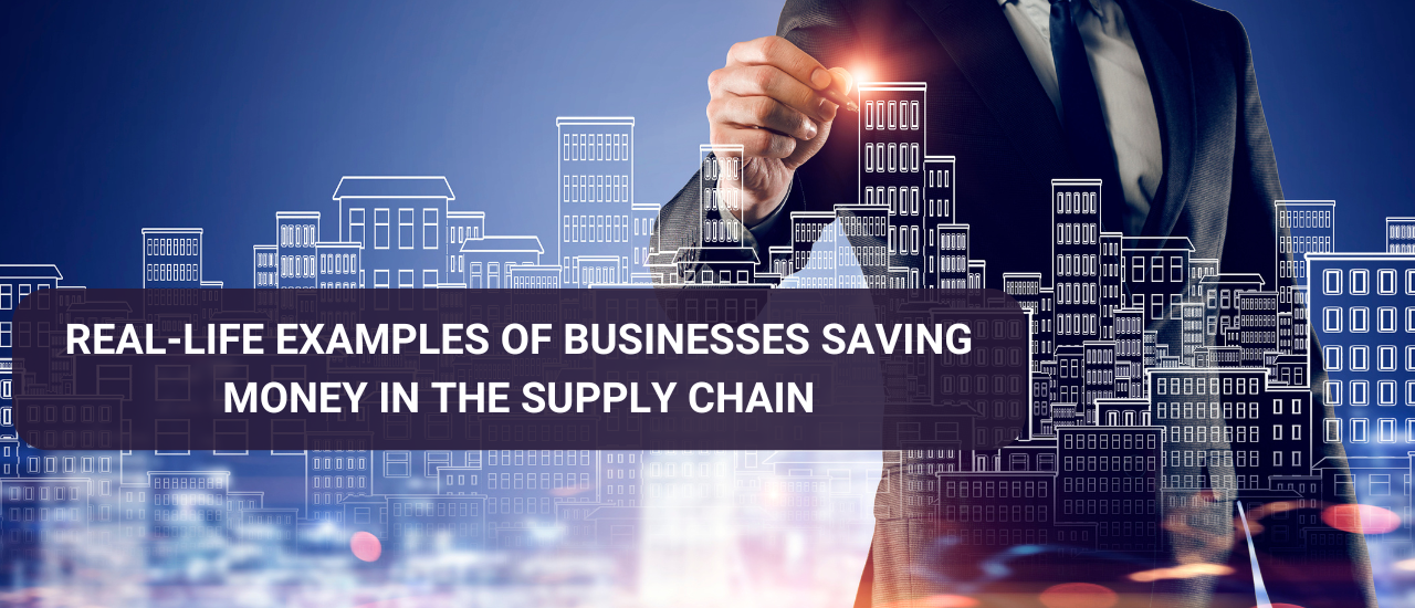 Real-life examples of businesses saving money in the supply chain.