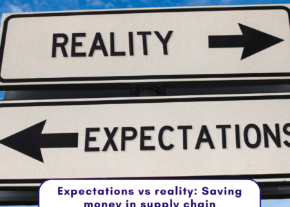 Expectations vs reality: Saving money in supply chain management.