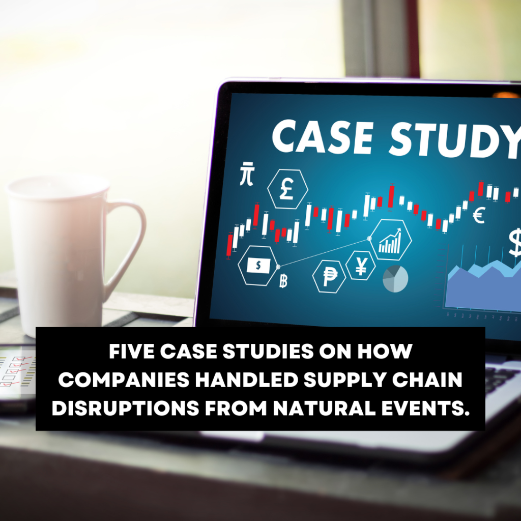 Five case studies on how companies handled supply chain disruptions from natural events.