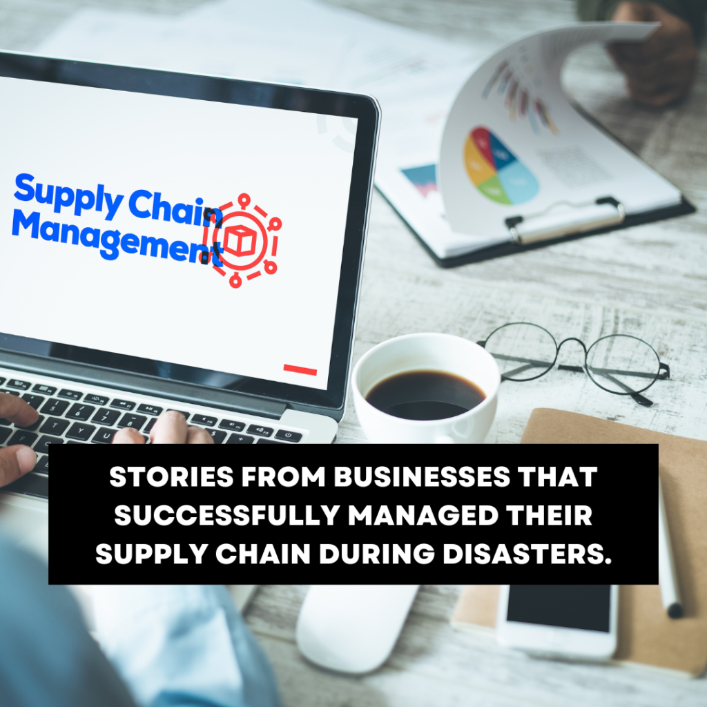 Stories from businesses that successfully managed their supply chain during disasters.