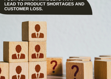 Four common mindsets that lead to product shortages and customer loss.