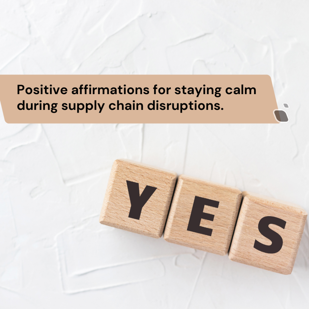 Positive affirmations for staying calm during supply chain disruptions.