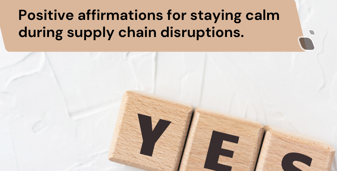 Positive affirmations for staying calm during supply chain disruptions.