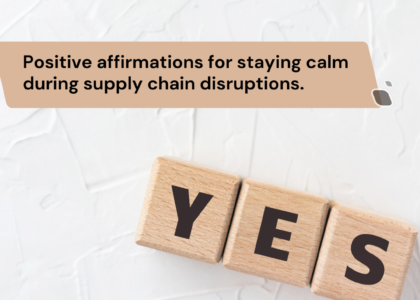 Positive affirmations for staying calm during supply chain disruptions.