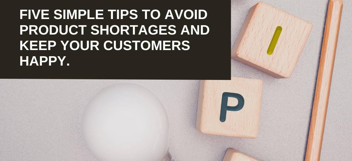 Five simple tips to avoid product shortages and keep your customers happy.